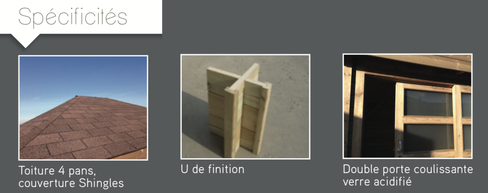 colisée Spécificités Toiture 4 pans, couverture Shingles U de finition Double porte coulissante verre acidifié abri de jardin en bois