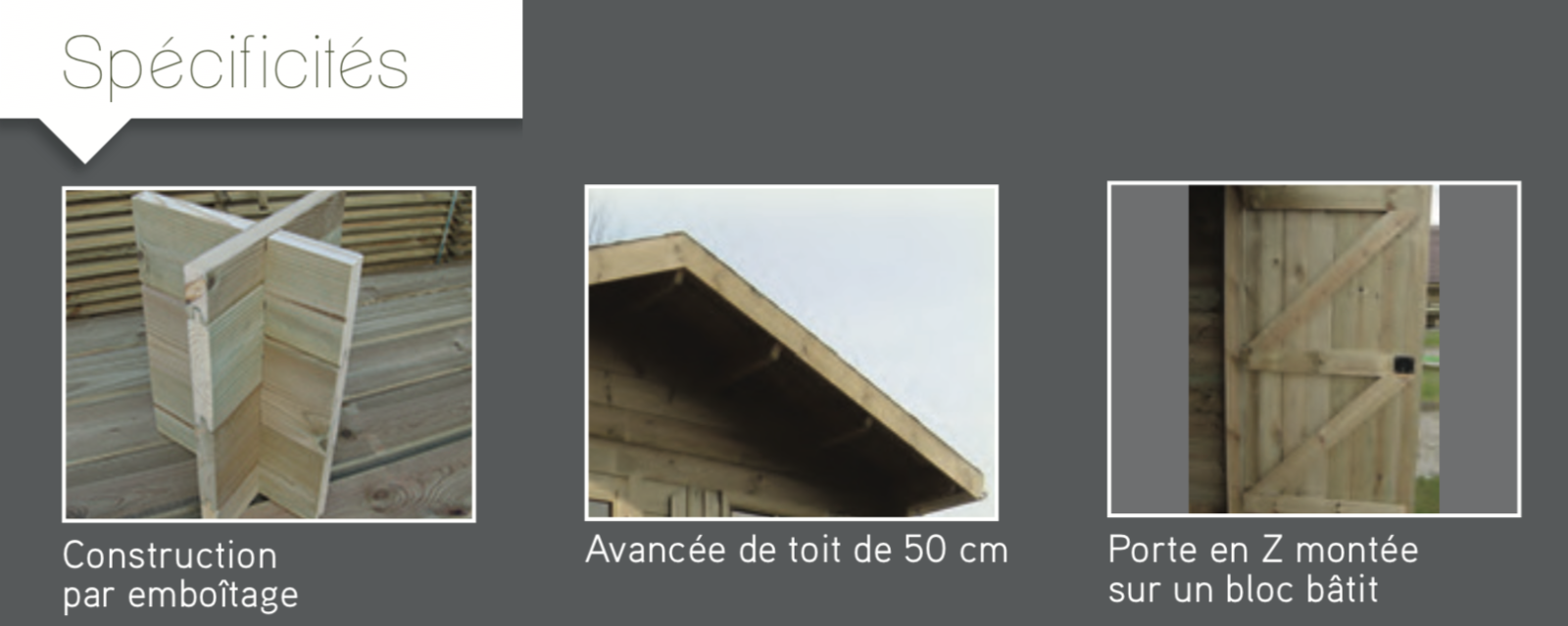 megève Spécificités Construction par emboîtage Avancée de toit de 50 cm Porte en Z montée sur un bloc bâtit abri de jardin en bois